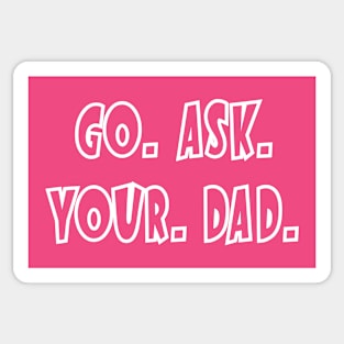 Go. Ask. Your. Dad. Sticker